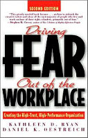Driving Fear Out of the Workplace: Creating the High-Trust, High-Performance Organization 