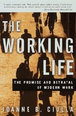The Working Life: The Promise and Betrayal of Modern Work