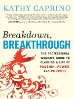 Breakdwon Breakthrough: The Professional Womanâ��s Guide to Claiming a Life of Passion, Power, and Purpose 
